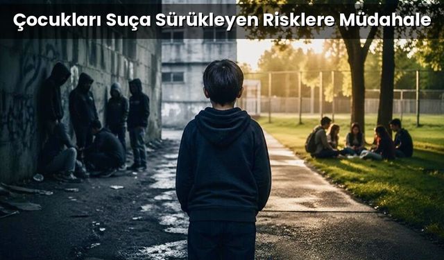 Çocukları suça sürükleyen risklere ‘erken müdahale’