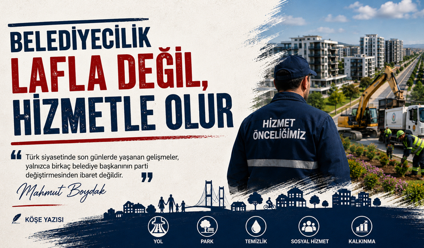 Belediyecilik Lafla Değil, Hizmetle Olur