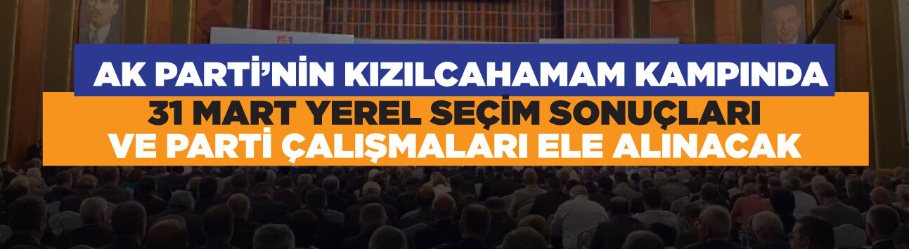 AK Parti'nin Kızılcahamam kampında 31 Mart yerel seçim sonuçları ve parti çalışmaları ele alınacak